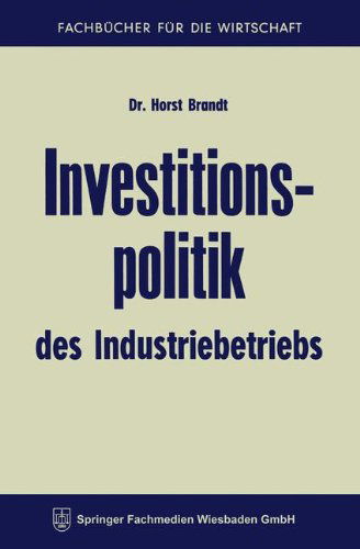 Cover for Horst Brandt · Investitionspolitik Des Industriebetriebs - Fachbucher Fur Die Wirtschaft (Paperback Book) [2nd 2. Aufl. 1964. Softcover Reprint of the Origin edition] (1964)