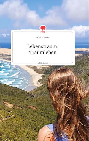 Cover for Sabrina Farkas · Lebenstraum: Traumleben. Life is a Story - story.one (Hardcover Book) (2021)
