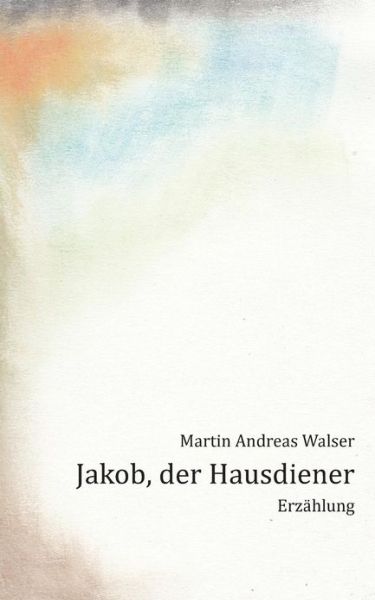 Cover for Martin Andreas Walser · Jakob, Der Hausdiener (Paperback Book) [German edition] (2013)