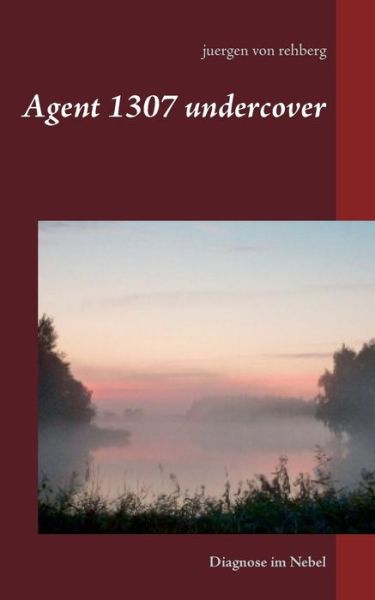 Cover for Juergen Von Rehberg · Agent 1307 undercover: Diagnose im Nebel (Paperback Book) (2019)