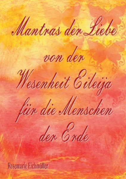 Cover for Rosemarie Eichmuller · Mantras der Liebe von der Wesenheit Eileija fur die Menschen der Erde (Paperback Bog) (2020)