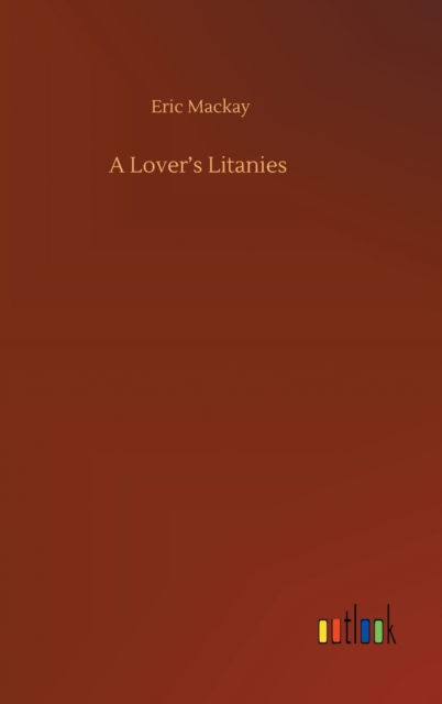 A Lover's Litanies - Eric MacKay - Kirjat - Outlook Verlag - 9783752437041 - perjantai 14. elokuuta 2020