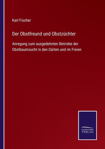 Cover for Karl Fischer · Der Obstfreund und Obstzuchter (Paperback Book) (2021)