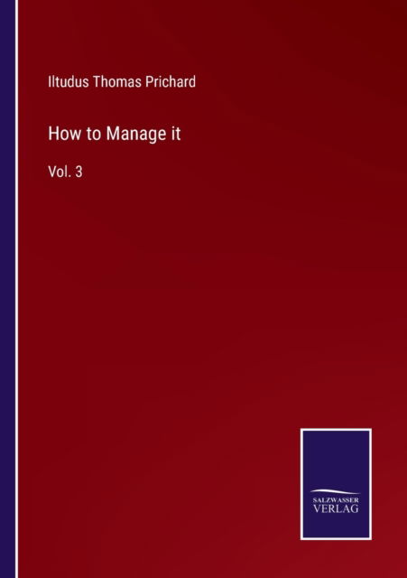 How to Manage it - Iltudus Thomas Prichard - Books - Salzwasser-Verlag - 9783752594041 - April 5, 2022