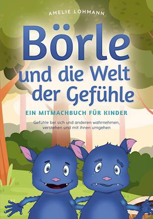 Cover for Amelie Lohmann · Börle und die Welt der Gefühle - Ein Mitmachbuch für Kinder: Gefühle bei sich und anderen wahrnehmen, verstehen und mit ihnen umgehen (Book) (2023)