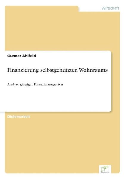 Cover for Gunnar Ahlfeld · Finanzierung Selbstgenutzten Wohnraums: Analyse Gängiger Finanzierungsarten (Paperback Book) [German edition] (2005)