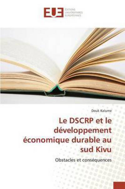 Le Dscrp et Le Developpement Economique Durable Au Sud Kivu - Kalume Douk - Libros - Editions Universitaires Europeennes - 9783841678041 - 28 de febrero de 2018