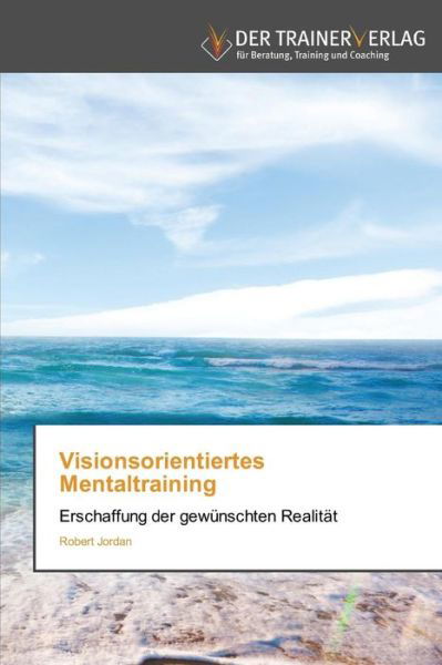 Cover for Robert Jordan · Visionsorientiertes Mentaltraining: Erschaffung Der Gewünschten Realität (Pocketbok) [German edition] (2014)