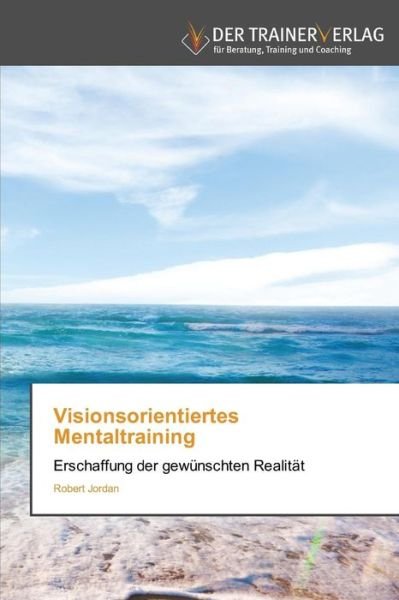 Cover for Robert Jordan · Visionsorientiertes Mentaltraining: Erschaffung Der Gewünschten Realität (Taschenbuch) [German edition] (2014)