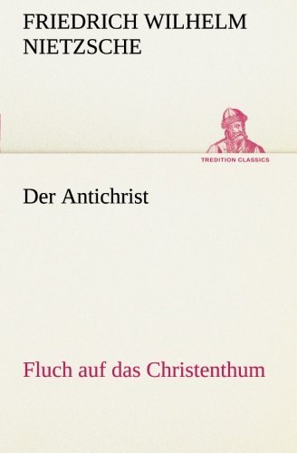 Cover for Friedrich Wilhelm Nietzsche · Der Antichrist: Fluch Auf Das Christenthum. (Tredition Classics) (German Edition) (Taschenbuch) [German edition] (2013)