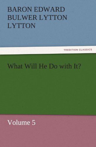 Cover for Baron Edward Bulwer Lytton Lytton · What Will He Do with It?: Volume 5 (Tredition Classics) (Paperback Book) (2011)