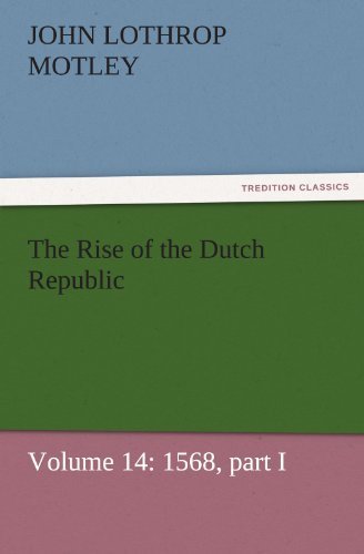 Cover for John Lothrop Motley · The Rise of the Dutch Republic  -  Volume 14: 1568, Part I (Tredition Classics) (Taschenbuch) (2011)