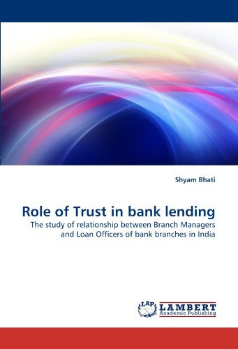 Cover for Shyam Bhati · Role of Trust in Bank Lending: the Study of Relationship Between Branch Managers and Loan Officers of Bank Branches in India (Paperback Book) (2011)