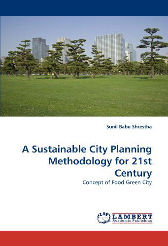 Cover for Sunil Babu Shrestha · A Sustainable City Planning Methodology for 21st Century: Concept of Food Green City (Paperback Book) (2011)