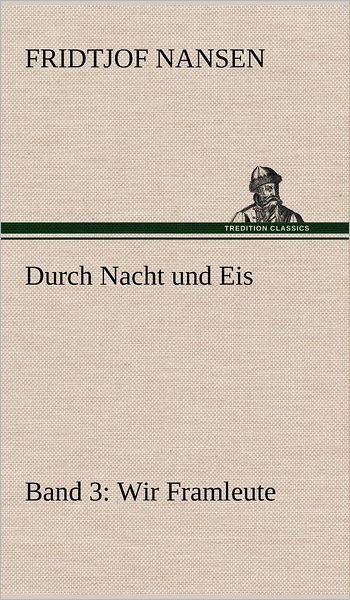 Cover for Fridtjof Nansen · Durch Nacht Und Eis - Band 3: Wir Framleute (Innbunden bok) [German edition] (2012)