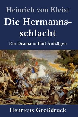 Die Hermannsschlacht (Grossdruck): Ein Drama in funf Aufzugen - Heinrich von Kleist - Books - Henricus - 9783847845041 - May 3, 2020