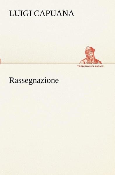 Cover for Luigi Capuana · Rassegnazione (Tredition Classics) (Italian Edition) (Taschenbuch) [Italian edition] (2012)