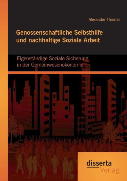 Cover for Alexander Thomas · Genossenschaftliche Selbsthilfe Und Nachhaltige Soziale Arbeit: Eigenständige Soziale Sicherung in Der Gemeinwesenökonomie (Paperback Book) [German edition] (2014)