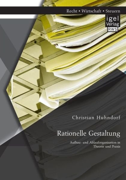 Cover for Christian Huhndorf · Rationelle Gestaltung: Aufbau- Und Ablauforganisation in Theorie Und Praxis (Paperback Book) [German edition] (2014)