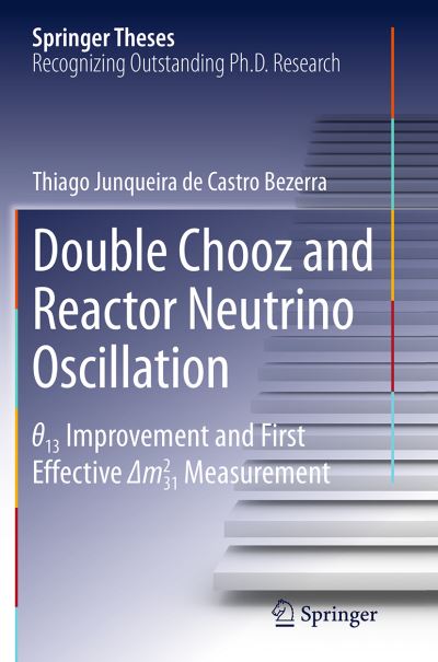 Cover for Thiago Junqueira de Castro Bezerra · Double Chooz and Reactor Neutrino Oscillation: _13 Improvement and First Effective  m^2_31 Measurement - Springer Theses (Paperback Book) [Softcover reprint of the original 1st ed. 2015 edition] (2016)