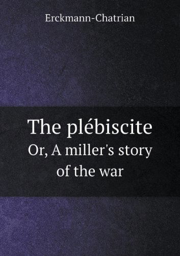 Cover for Erckmann-chatrian · The Plebiscite Or, a Miller's Story of the War (Paperback Book) (2013)