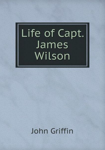 Cover for John Griffin · Life of Capt. James Wilson (Paperback Book) (2015)