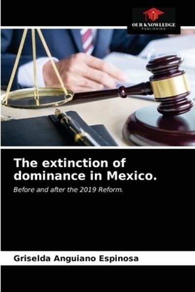 Cover for Griselda Anguiano Espinosa · The extinction of dominance in Mexico. (Pocketbok) (2021)