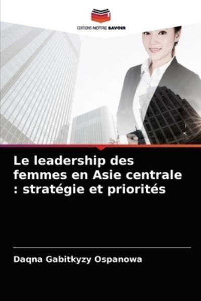 Cover for Daqna Gabitkyzy Ospanowa · Le leadership des femmes en Asie centrale (Pocketbok) (2021)