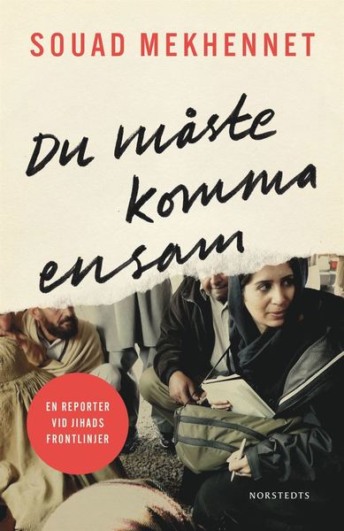 Cover for Souad Mekhennet · Du måste komma ensam : en reporter vid jihads frontlinjer (ePUB) (2018)