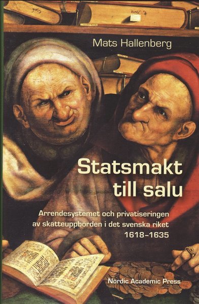 Cover for Mats Hallenberg · Statsmakt till salu : arrendesystemet och privatiseringen av skatteuppbörden i det svenska riket 1618-1635 (Gebundesens Buch) (2008)