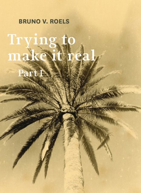 Bruno Roels · Trying To Make It Real Part 1 & 2: Bruno V. Roels (Paperback Book) (2024)