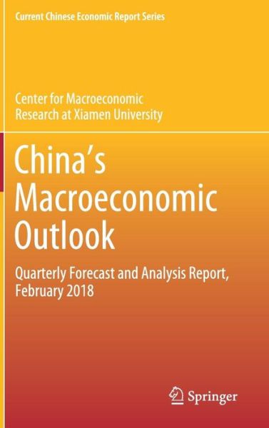 Cover for Center for Macroeconomic Research at Xiamen University · China's Macroeconomic Outlook: Quarterly Forecast and Analysis Report, February 2018 - Current Chinese Economic Report Series (Hardcover Book) [1st ed. 2018 edition] (2018)