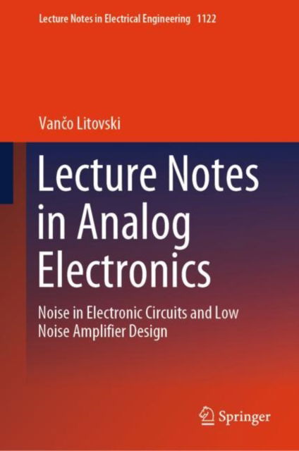 Lecture Notes in Analog Electronics: Noise in Electronic Circuits and Low Noise Amplifier Design - Lecture Notes in Electrical Engineering - Vanco Litovski - Livros - Springer Verlag, Singapore - 9789819989041 - 24 de fevereiro de 2024