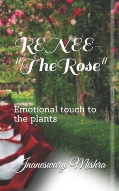 RENEE-The Rose: Emotional touch to the plants - Jnaneswary Mishra - Bøger - Independently Published - 9798503185041 - 14. maj 2021