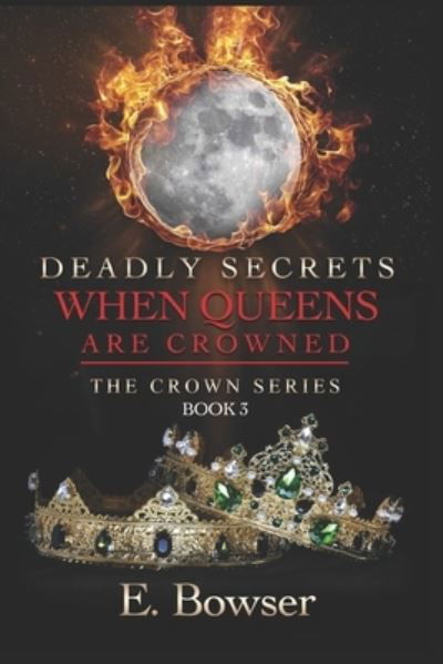 Cover for E Bowser · Deadly Secrets When Queens Are Crowned: The Crown Series Book 3 (Paperback Book) (2021)