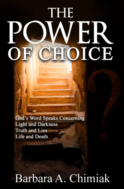 Cover for Barbara A Chimiak · The Power of Choice: God's Word Speaks Concerning Light and Darkness. Truth and Lies. Life and Death (Paperback Book) (2021)