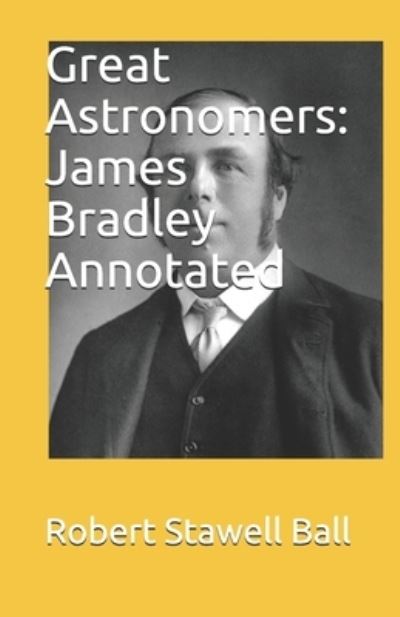 Cover for Robert Stawell Ball · Great Astronomers: James Bradley Annotated (Paperback Book) (2021)