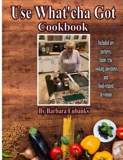 Cover for Barbara Eubanks · Use What'cha Got Cookbook: Grandma's Southern Hospitality Cookbook (Paperback Book) (2021)