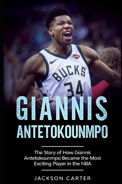 Cover for Jackson Carter · Giannis Antetokounmpo: The Story of How Giannis Antetokounmpo Became the Most Exciting Player in the NBA - The Nba's Most Explosive Players (Paperback Book) (2020)