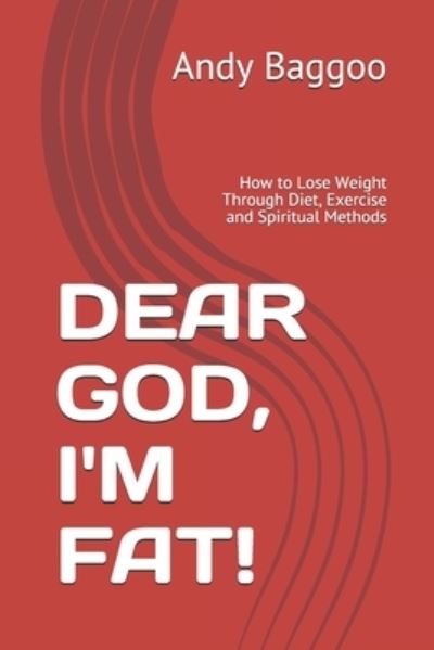 Cover for Andy Baggoo · Dear God, I'm Fat!: How to Lose Weight Through Diet, Exercise and Spiritual Methods (Taschenbuch) (2020)