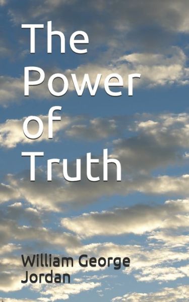 The Power of Truth - William George Jordan - Libros - Independently Published - 9798683276041 - 6 de septiembre de 2020