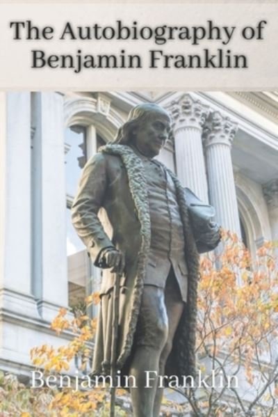 The Autobiography of Benjamin Franklin - Benjamin Franklin - Książki - Independently Published - 9798698829041 - 16 października 2020