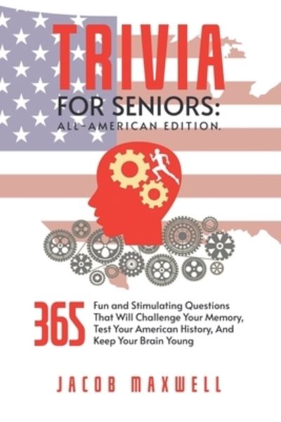 Cover for Jacob Maxwell · Trivia for Seniors: All-American Edition. 365 Fun and Stimulating Questions That Will Challenge Your Memory, Test Your American History, And Keep Your Brain Young (Paperback Book) (2021)