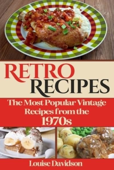 Retro Recipes The Most Popular Vintage Recipes from the 1970s - Louise Davidson - Bøger - Independently Published - 9798706911041 - 9. februar 2021