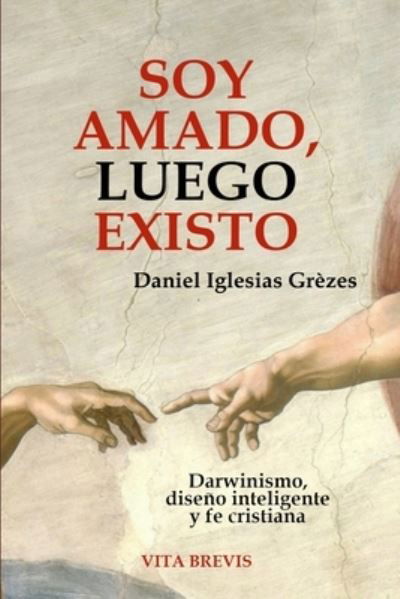 Cover for Iglesias Grezes Daniel Iglesias Grezes · Soy amado, luego existo: Darwinismo, diseno inteligente y fe cristiana (Paperback Bog) (2021)