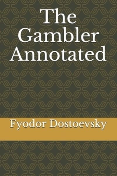 The Gambler Annotated - Fyodor Dostoevsky - Bücher - Independently Published - 9798746834041 - 30. April 2021