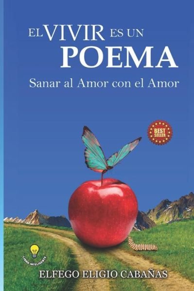 Cover for Elfego Eligio Cabanas · El Vivir Es Un Poema: Sanar al Amor con el Amor (Pocketbok) (2021)