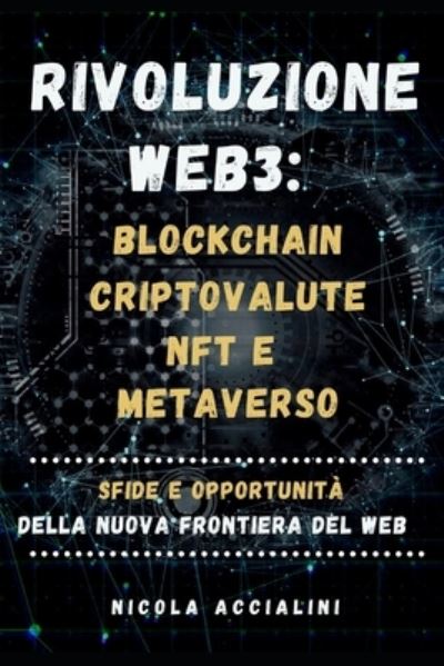 Cover for Nicola Accialini · Rivoluzione Web3: Blockchain, Criptovalute, NFT e Metaverso: sfide e opportunita della nuova frontiera del web (Taschenbuch) (2022)