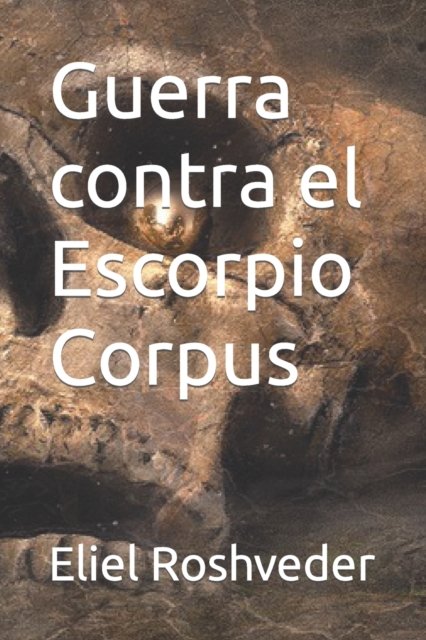 Cover for Eliel Roshveder · Guerra contra el Escorpio Corpus - Instruccion Para El Apocalipsis Inminente (Paperback Book) (2022)