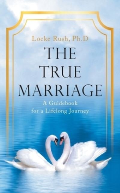 Cover for Locke Rush · The True Marriage: A Guidebook for a Lifelong Journey (Paperback Book) (2022)